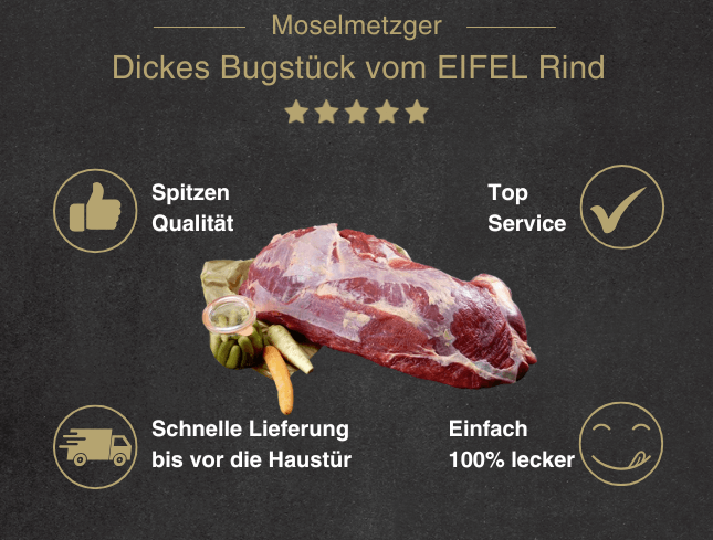 Erklärung warum Dickes Bugstück vom EIFEL Rind gut ist 1. Spitzen Qualität 2. Top Service 3. Schnelle Lieferung bis vor die Haustür 4. Einfach 100% lecker