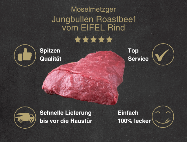 Erklärung warum Jungbullen Roastbeef vom EIFEL Rind gut ist 1. Spitzen Qualität 2. Top Service 3. Schnelle Lieferung bis vor die Haustür 4. Einfach 100% lecker