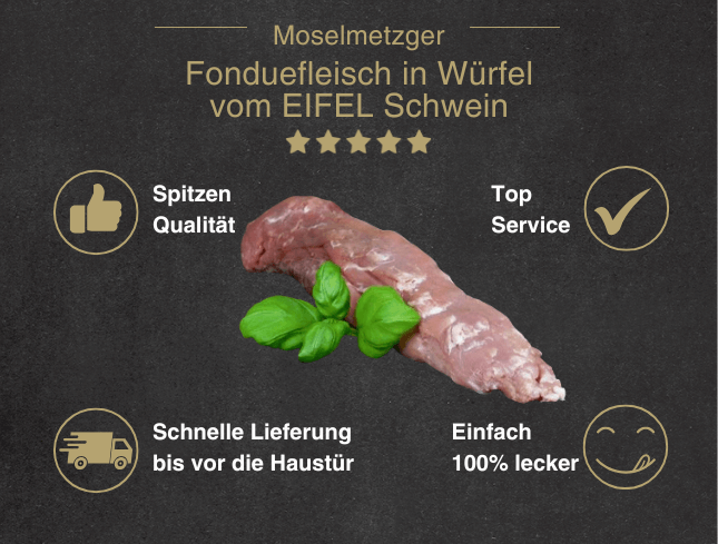 Erklärung warum Fonduefleisch in Würfeln vom EIFEL Schwein gut ist 1. Spitzen Qualität 2. Top Service 3. Schnelle Lieferung bis vor die Haustür 4. Einfach 100% lecker