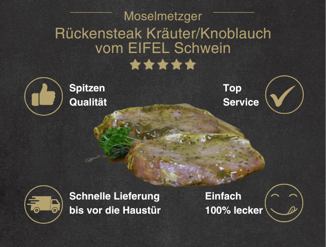 Erklärung warum Rückensteak Kräuter Knoblauch vom EIFEL Schwein gut ist 1. Spitzen Qualität 2. Top Service 3. Schnelle Lieferung bis vor die Haustür 4. Einfach 100% lecker