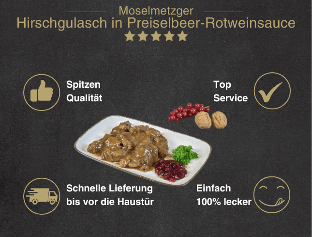 Erklärung warum Hirschgulasch in Preiselbeer Rotweinsauce gut ist 1. Spitzen Qualität 2. Top Service 3. Schnelle Lieferung bis vor die Haustür 4. Einfach 100% lecker