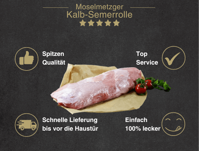 Erklärung warum Kalb Semerrolle gut ist 1. Spitzen Qualität 2. Top Service 3. Schnelle Lieferung bis vor die Haustür 4. Einfach 100% lecker