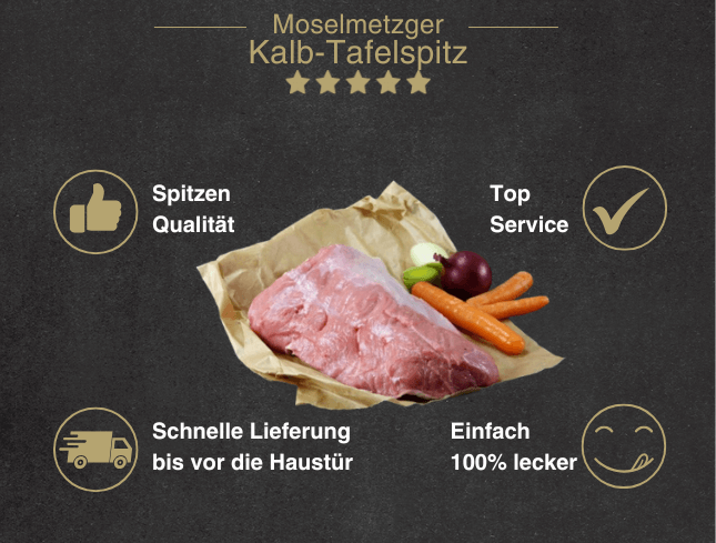 Erklärung warum Kalb Tafelspitz gut ist 1. Spitzen Qualität 2. Top Service 3. Schnelle Lieferung bis vor die Haustür 4. Einfach 100% lecker
