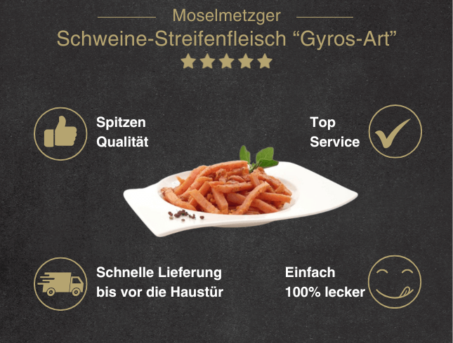 Erklärung warum Schweinestreifenfleisch Gyros Art gut ist 1. Spitzen Qualität 2. Top Service 3. Schnelle Lieferung bis vor die Haustür 4. Einfach 100% lecker