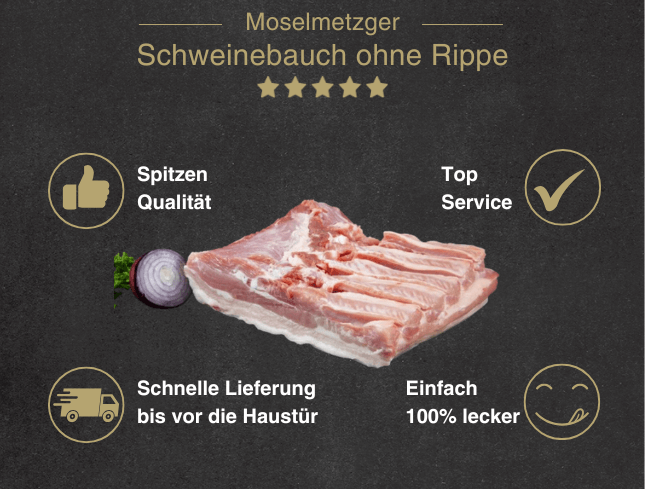 Erklärung warum Schweine Bauch natur gut ist 1. Spitzen Qualität 2. Top Service 3. Schnelle Lieferung bis vor die Haustür 4. Einfach 100% lecker