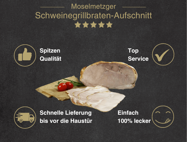Erklärung warum Schweinegrillbraten Aufschnitt gut ist 1. Spitzen Qualität.2. Top Service 3. Schnelle Lieferung bis vor die Haustür 4. Einfach 100% lecker