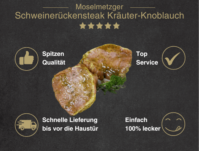 Erklärung warum Schweinerückensteak Kräuter Knoblauch gut ist 1. Spitzen Qualität 2. Top Service 3. Schnelle Lieferung bis vor die Haustür 4. Einfach 100% lecker