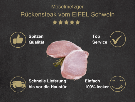 Erklärung warum Rückensteak natur vom EIFEL Schwein gut ist 1. Spitzen Qualität 2. Top Service 3. Schnelle Lieferung bis vor die Haustür 4. Einfach 100% lecker