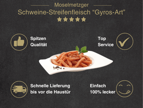 Erklärung warum Schweinestreifenfleisch Gyros Art gut ist 1. Spitzen Qualität 2. Top Service 3. Schnelle Lieferung bis vor die Haustür 4. Einfach 100% lecker